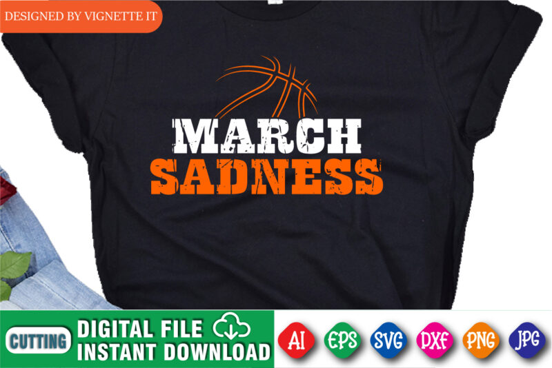 March Sadness Shirt, Basketball Shirt, March Shirt, Basketball Template Shirt, Basketball Vintage Shirt, Happy March Madness Shirt Template