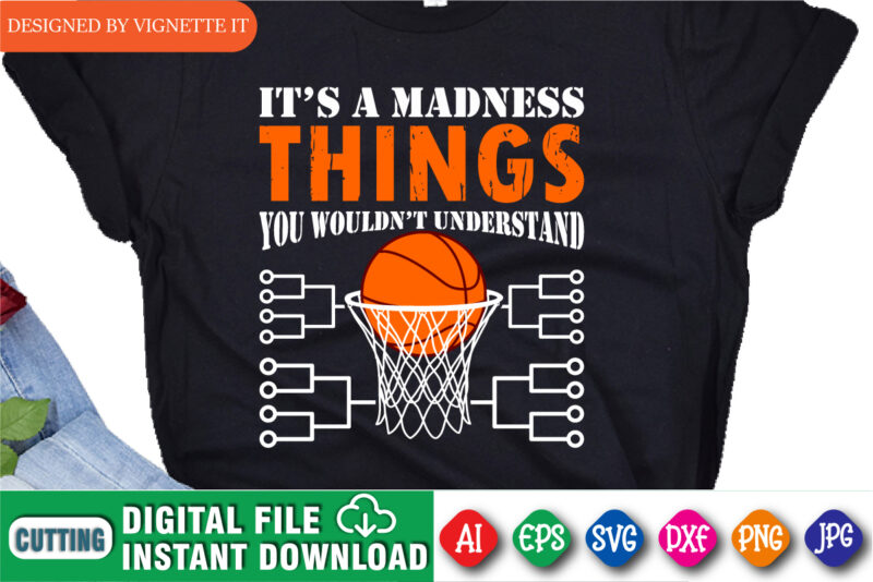 It’s A Madness Things You Wouldn’t Understand Shirt, March Madness Shirt, Basketball Shirt SVG, Basketball Net Shirt, Basketball Court Shirt SVG, Happy March Madness Shirt Template