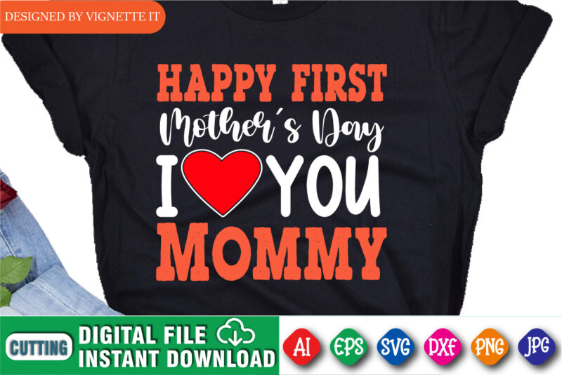 Happy First Mother’s Day I Love You Mommy Shirt SVG, Mother’s Day Shirt, Mother’s Day Love Shirt, Mom Shirt, Mom Heart Shirt SVG, Mother’s Day Shirt Template