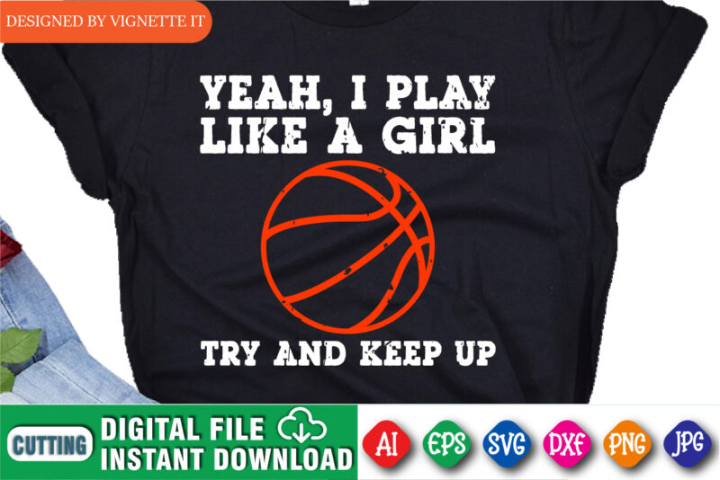 Yeah, I Play Like A Girl Try And Keep Up Shirt, March Madness Shirt, Basketball Stroke SVG, Happy March Madness Shirt, March Madness Shirt Template