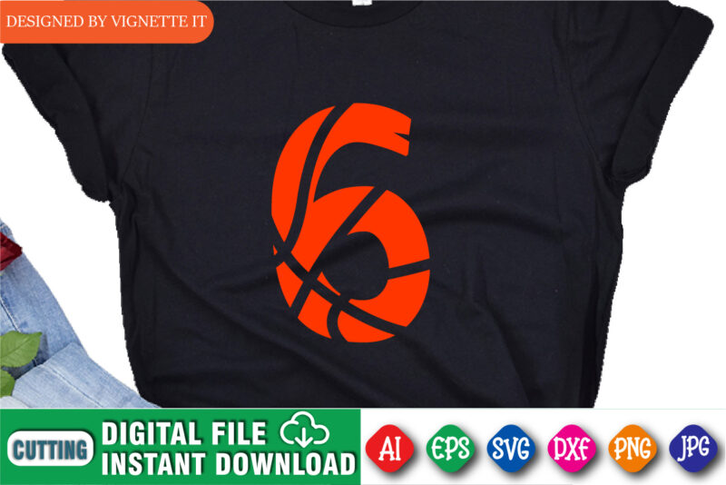 Number Six, Alphabet from Basketball Ball, March Madness Number 6, Basketball Number Six, Alphabet Basketball Number Six, Happy March Madness Shirt Template