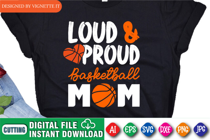 Loud And Proud Basketball Mom Shirt, March Madness Shirt, Basketball Heart Shirt, Basketball Shirt SVG, Basketball Mom Shirt, Basketball Shirt, March Madness Shirt Template