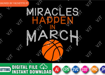 Miracles Happen in March Basketball Shirt SVG, March Madness Shirt, Basketball Shirt SVG, Madness Shirt, Basketball Shirt, March Madness Shirt Template t shirt designs for sale