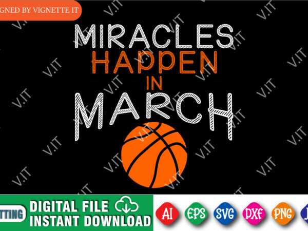 Miracles happen in march basketball shirt svg, march madness shirt, basketball shirt svg, madness shirt, basketball shirt, march madness shirt template t shirt designs for sale