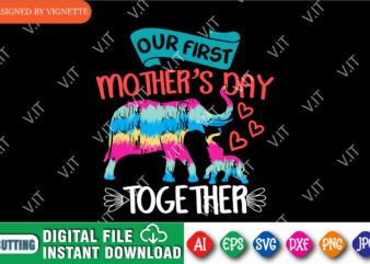 Our First Mother’s Day Together Shirt SVG, Mom Shirt, Mother’s Day Shirt, Mother’s Day Elephant Shirt SVG, Elephant Shirt SVG, Mother’s Day Shirt Template