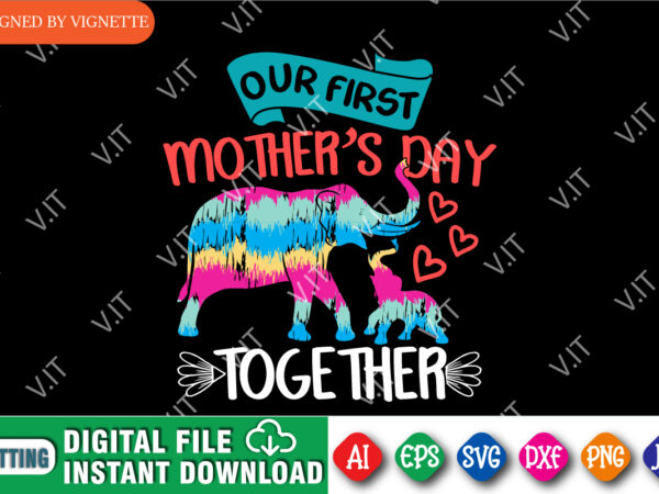 Our first mother’s day together shirt svg, mom shirt, mother’s day shirt, mother’s day elephant shirt svg, elephant shirt svg, mother’s day shirt template