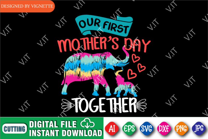 Our First Mother’s Day Together Shirt SVG, Mom Shirt, Mother’s Day Shirt, Mother’s Day Elephant Shirt SVG, Elephant Shirt SVG, Mother’s Day Shirt Template