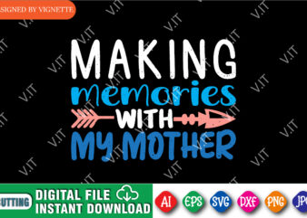 Making Memories With My Mother Shirt SVG, Mother’s Day Shirt, Mom Shirt, Making Shirt, Memories Shirt SVG, Happy Mother’s Day Shirt Template