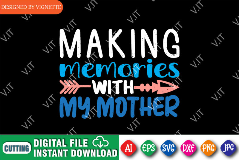 Making Memories With My Mother Shirt SVG, Mother’s Day Shirt, Mom Shirt, Making Shirt, Memories Shirt SVG, Happy Mother’s Day Shirt Template