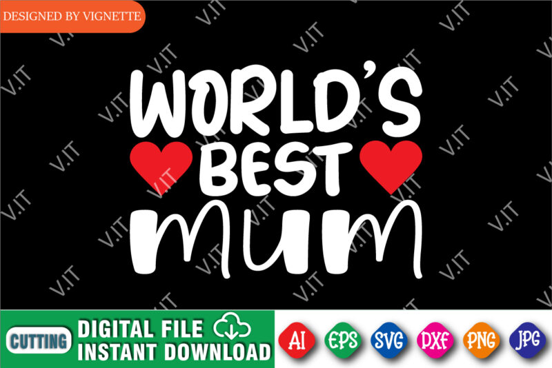 World’s Best Mum Shirt SVG, Mother’s Day Shirt SVG, Mum Shirt SVG, Happy Mother’s Day Shirt, Mother’s Day Heart Shirt, Mother’s Day Shirt Template