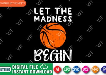 Let the Madness Begin Shirt SVG, March Madness Shirt SVG, Begin Shirt SVG, Basketball Shirt SVG, Happy March Madness Shirt Template t shirt vector graphic