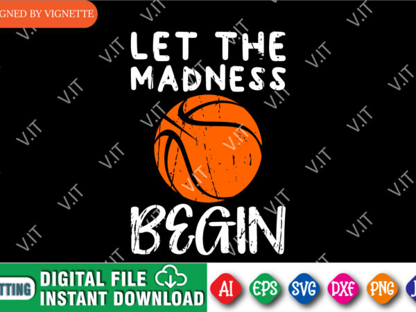 Let the madness begin shirt svg, march madness shirt svg, begin shirt svg, basketball shirt svg, happy march madness shirt template t shirt vector graphic