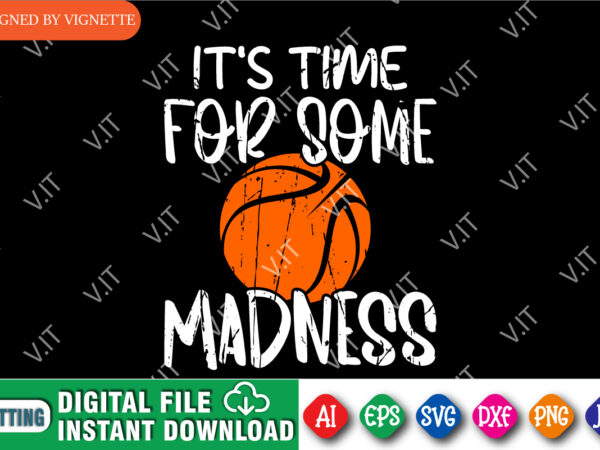 It’s time for some madness shirt svg, happy madness shirt, basketball shirt svg, march madness shirt svg, happy march madness shirt template t shirt design for sale