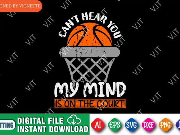 Can’t hear you my mind is on the court shirt svg, basketball shirt svg, basketball net svg, happy march madness shirt svg
