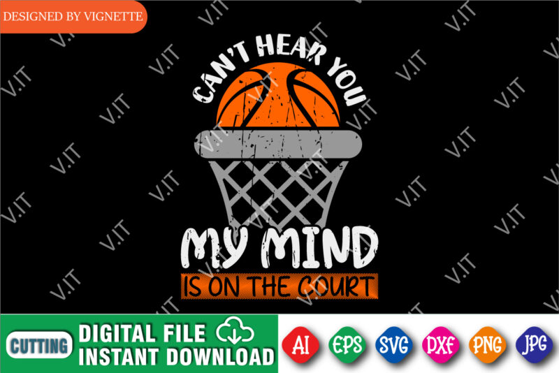 Can’t Hear You My Mind Is On The Court Shirt SVG, Basketball Shirt SVG, Basketball Net SVG, Happy March Madness Shirt SVG
