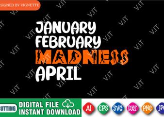January February Madness April Shirt SVG, March Madness Shirt SVG, January Shirt, February Shirt Madness Shirt, April Shirt, March Madness Shirt Template vector clipart