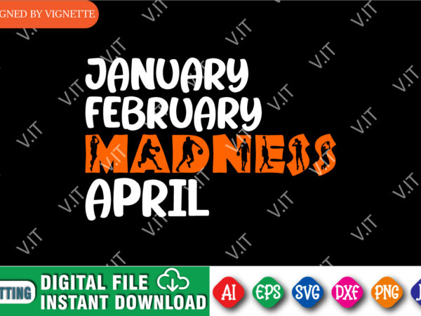 January february madness april shirt svg, march madness shirt svg, january shirt, february shirt madness shirt, april shirt, march madness shirt template vector clipart