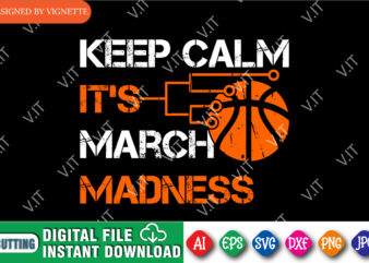 Keep Calm It’s March Madness Shirt SVG, March Madness Shirt SVG, Basketball Shirt SVG, Happy March Madness Shirt Template