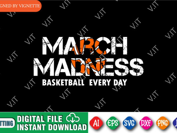 March madness basketball every day shirt svg, march madness shirt svg, basketball shirt svg, happy march madness shirt template t shirt designs for sale