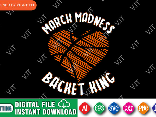 March madness backet king shirt, march madness shirt, madness heart shirt, basket ball heart shirt, basket king shirt, happy march madness shirt template
