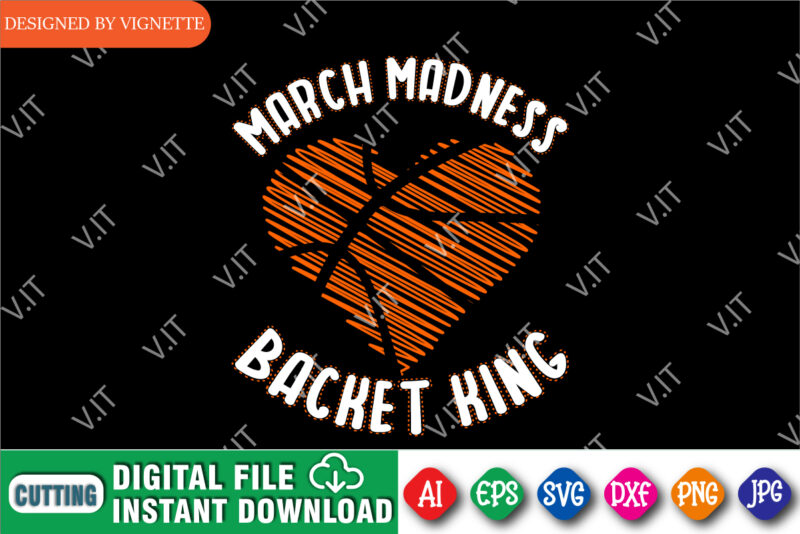 March Madness Backet King Shirt, March Madness Shirt, Madness Heart Shirt, Basket Ball Heart Shirt, Basket King Shirt, Happy March Madness Shirt Template