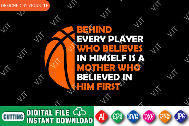 Behind Every Player Who Believes In Himself Is A Mother Who Believed In Him First Shirt, Basketball Shirt, Madness Shirt, March Madness Shirt Template