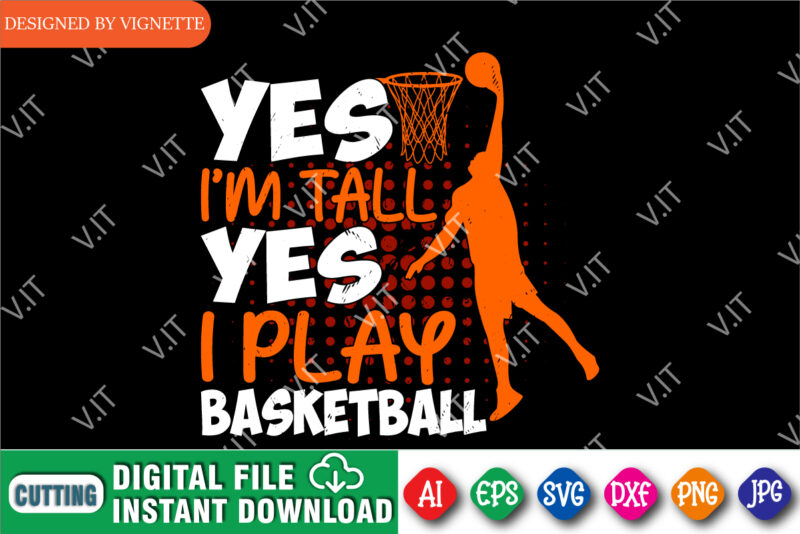 Yes I’m Tall Yes I Play Basketball Shirt, March Madness Shirt, Basketball Player Shirt, Basketball Shirt, I Play Basketball Shirt, I Play Shirt, March Madness Shirt Template