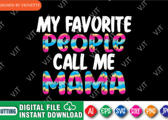 My Favorite People Call Me Mama Shirt, Mother’s Day Shirt, Mama Call Me Shirt, My Favorite People Call Me Shirt, Mother’s Day Shirt Template t shirt designs for sale