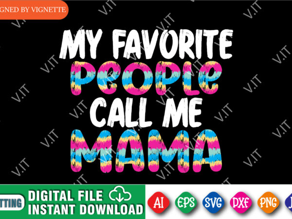 My favorite people call me mama shirt, mother’s day shirt, mama call me shirt, my favorite people call me shirt, mother’s day shirt template t shirt designs for sale