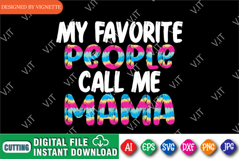 My Favorite People Call Me Mama Shirt, Mother’s Day Shirt, Mama Call Me Shirt, My Favorite People Call Me Shirt, Mother’s Day Shirt Template