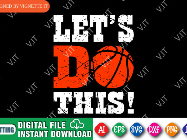 Let’s do this! shirt svg, march madness shirt, basketball shirt, madness shirt, basketball vintage shirt, happy march madness shirt svg, let’s do this march madness shirt template t shirt vector graphic