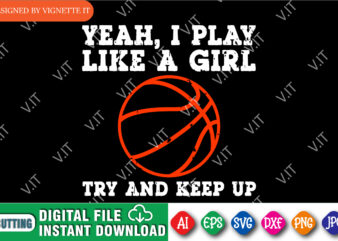 Yeah, I Play Like A Girl Try And Keep Up Shirt, March Madness Shirt, Basketball Stroke SVG, Happy March Madness Shirt, March Madness Shirt Template t shirt design template