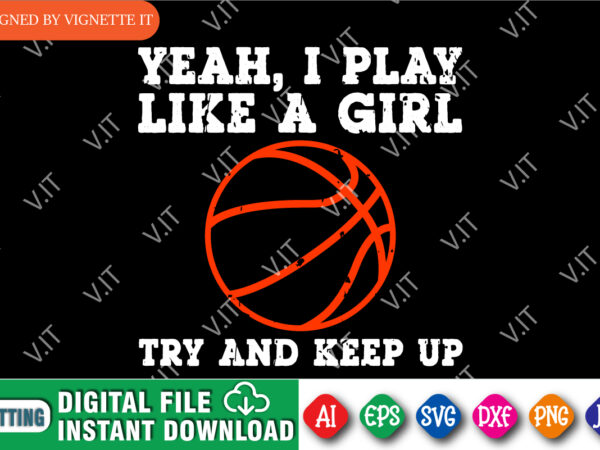 Yeah, i play like a girl try and keep up shirt, march madness shirt, basketball stroke svg, happy march madness shirt, march madness shirt template t shirt design template