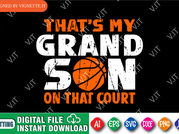 That’s my grand son on the court shirt svg, basketball shirt, march madness shirt, basketball grand son shirt, basketball son shirt, basketball shirt , march madness shirt template