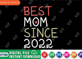 Mother’s Day Best Mom Since 2022 Shirt SVG, Mother’s Day Shirt, Mom Shirt SVG, Shirt For Mother’s Day, Mother’s Day 2022 Shirt, Mother’s Day Shirt Template