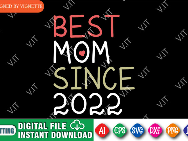 Mother’s day best mom since 2022 shirt svg, mother’s day shirt, mom shirt svg, shirt for mother’s day, mother’s day 2022 shirt, mother’s day shirt template t shirt designs for sale