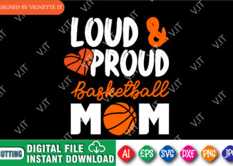 Loud And Proud Basketball Mom Shirt, March Madness Shirt, Basketball Heart Shirt, Basketball Shirt SVG, Basketball Mom Shirt, Basketball Shirt, March Madness Shirt Template