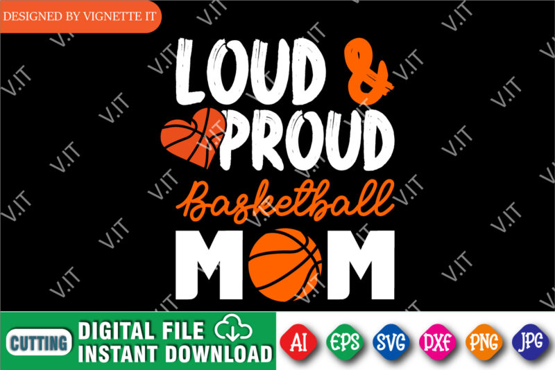 Loud And Proud Basketball Mom Shirt, March Madness Shirt, Basketball Heart Shirt, Basketball Shirt SVG, Basketball Mom Shirt, Basketball Shirt, March Madness Shirt Template