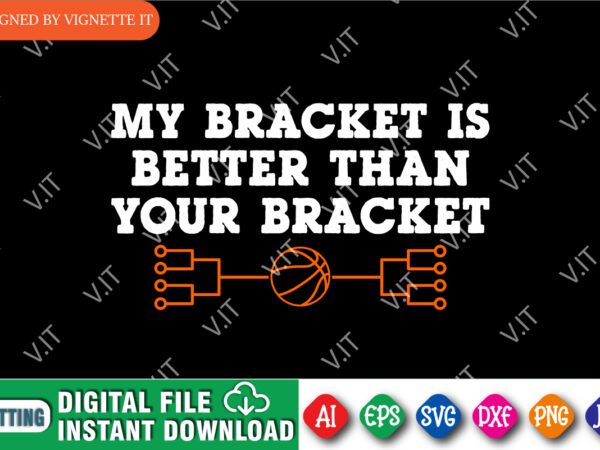 My bracket is better than your bracket shirt svg, my bracket shirt, your bracket shirt, march madness shirt, basketball stroke shirt, madness shirt, happy march madness shirt template