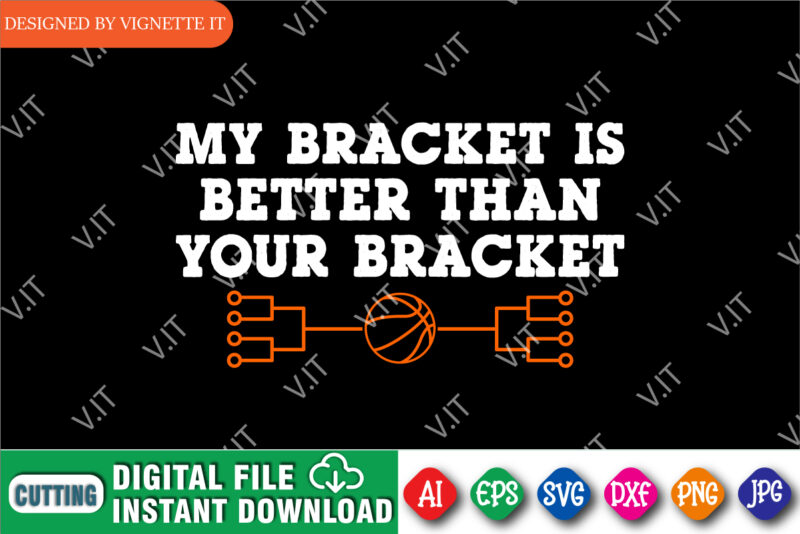 My Bracket is Better Than Your Bracket Shirt SVG, My Bracket Shirt, Your Bracket Shirt, March Madness Shirt, Basketball Stroke Shirt, Madness Shirt, Happy March Madness Shirt Template