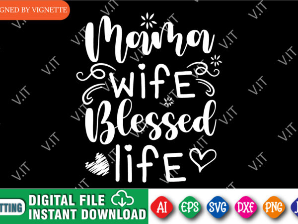 Mama wife blessed life shirt svg, mother’s day shirt, wife blessed life shirt svg, mom blessed life shirt, mother’s day shirt template t shirt designs for sale