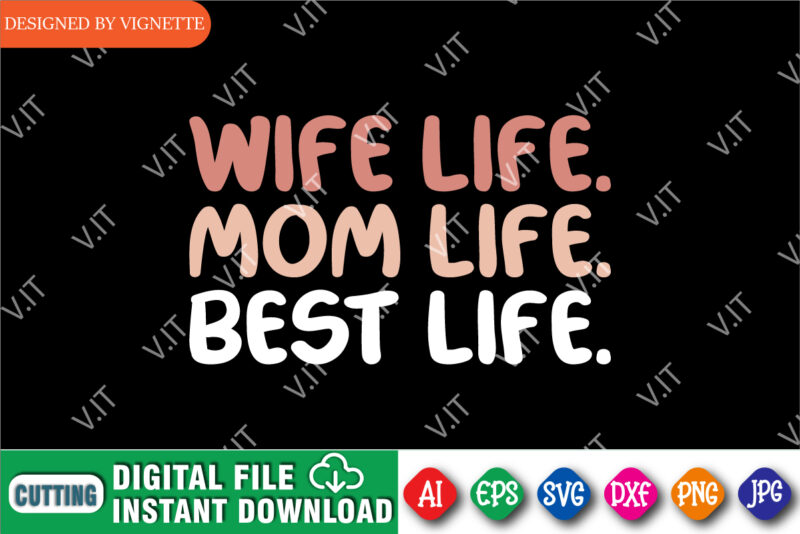 Wife Life Mom Life Best Life Shirt SVG Mother’s Day Shirt SVG, Mom Shirt SVG, Best Mom Shirt SVG, Best Wife Shirt SVG, Mother’s Day Shirt Template