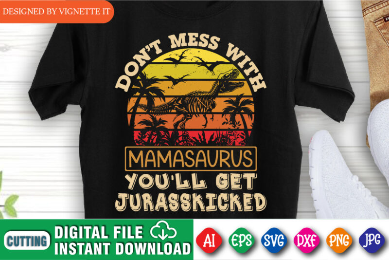 Don’t Mess With Mamasaurus You’ll Get Jurasskicked Shirt, Mother’s Day Shirt, Mother’s Day Vintage Sunset Shirt, Happy Mother’s Day Shirt Template