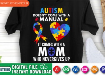 Autism doesn’t come with a manual it comes with a mom who never gives up shirt, Autism awareness puzzle print template, world autism day shirt, puzzle ribbon and heart vector
