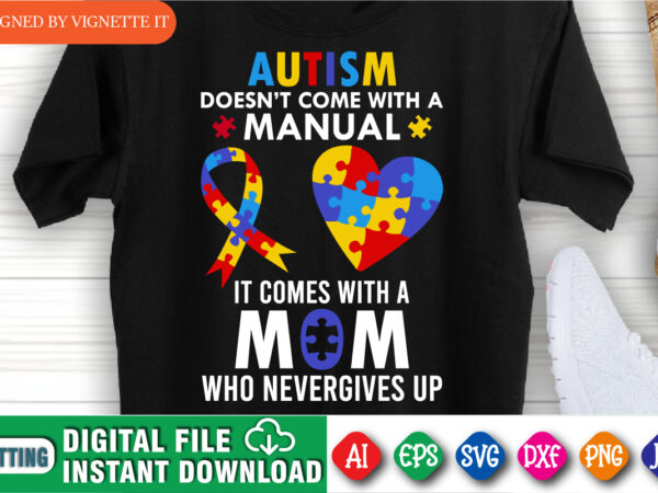 Autism doesn’t come with a manual it comes with a mom who never gives up shirt, autism awareness puzzle print template, world autism day shirt, puzzle ribbon and heart vector