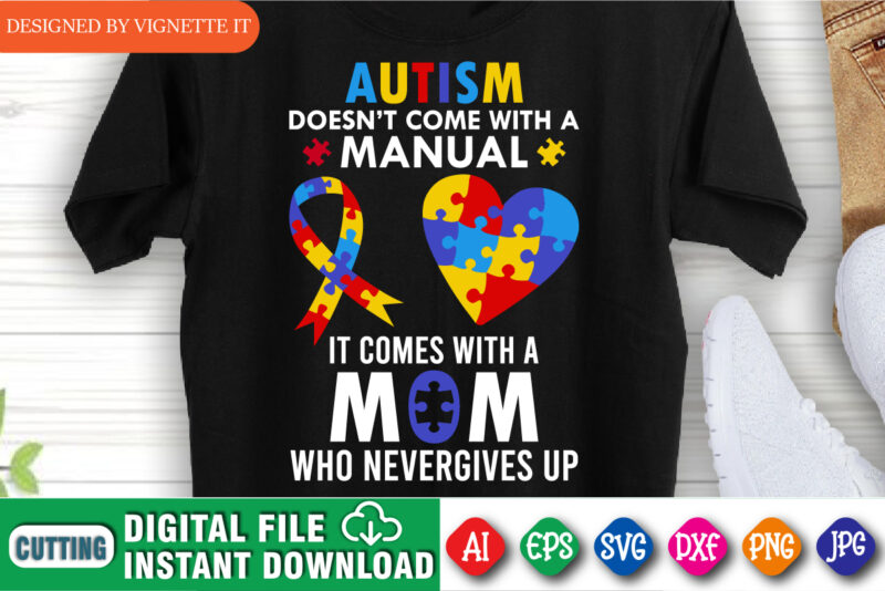 Autism doesn’t come with a manual it comes with a mom who never gives up shirt, Autism awareness puzzle print template, world autism day shirt, puzzle ribbon and heart vector