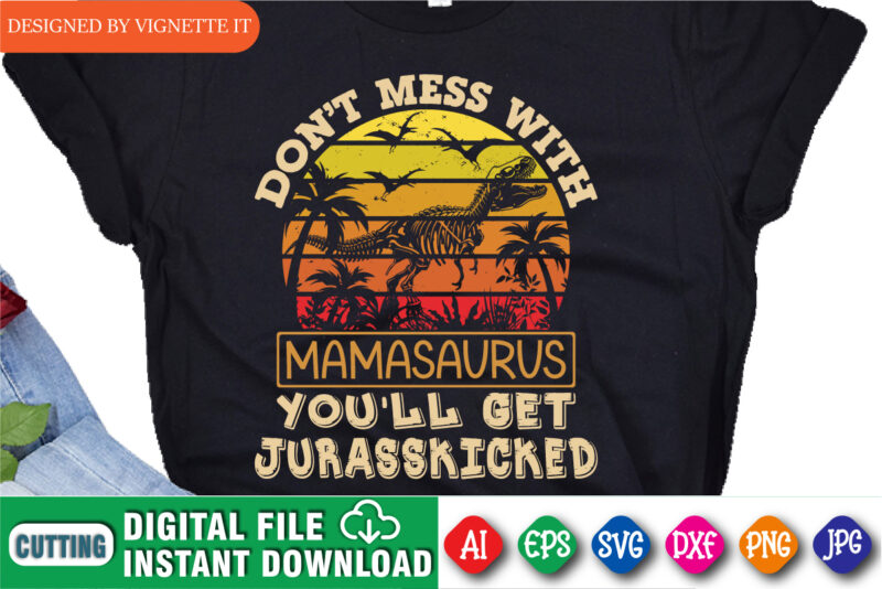 Don’t Mess With Mamasaurus You’ll Get Jurasskicked Shirt, Mother’s Day Shirt, Mother’s Day Vintage Sunset Shirt, Happy Mother’s Day Shirt Template