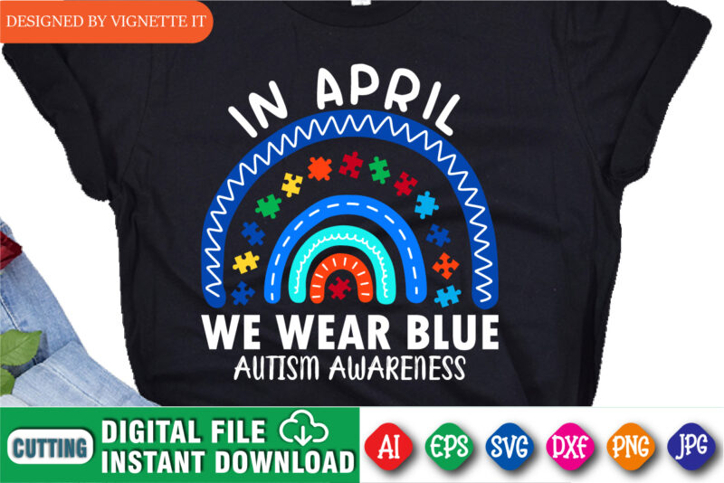 In April we wear blue Autism Awareness shirt, Autism awareness puzzle shirt print template, cute rainbow design for autism day, blue wear shirt, Autism mom shirt, Mother's day design with