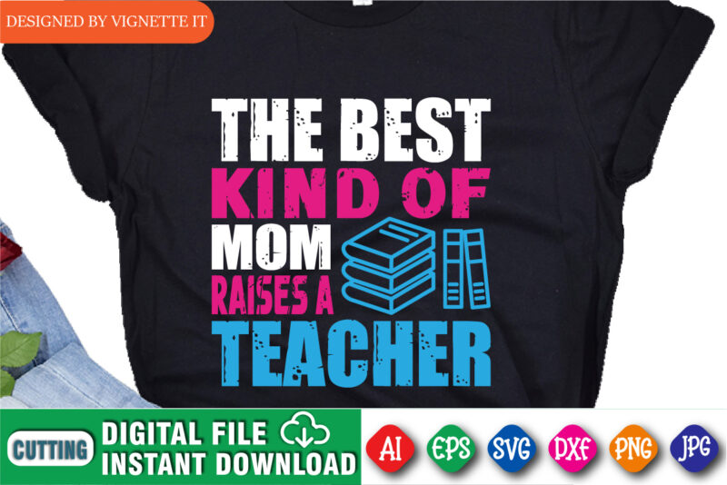 The Best Kind Of Mom Raises A Teacher Shirt, Mother’s Day Book Shirt, Happy Mother Day Shirt, Kind Of Mom Shirt, Mother’s Day Shirt Template