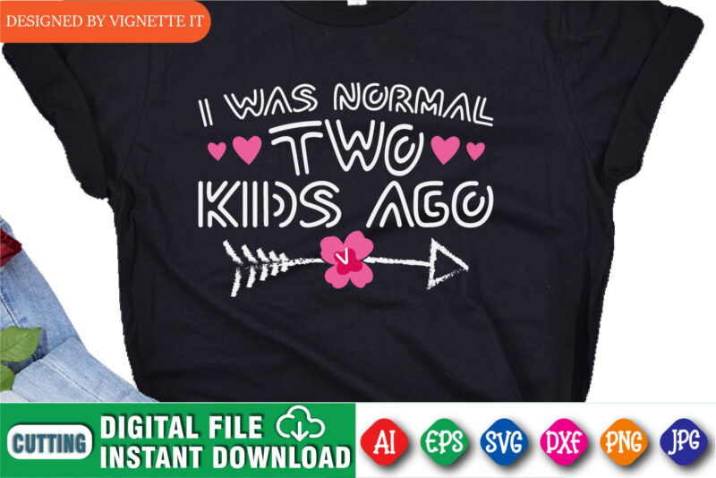 I Was Normal Two Kids Ago Shirt, Mother’s Day Shirt, Kids Ago Shirt Template, Mother’s Day Arrow Shirt, Happy Mother’s Day Shirt Template